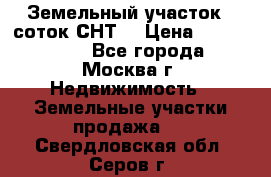 Земельный участок 7 соток СНТ  › Цена ­ 1 200 000 - Все города, Москва г. Недвижимость » Земельные участки продажа   . Свердловская обл.,Серов г.